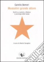 Mussolini grande attore. Scritti su razzismo, dittatura e psicologia delle masse libro