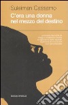 C'era una donna nel mezzo del destino libro di Cassamo Suleiman