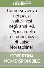 Come si viveva nei paesi valtellinesi negli anni '40. L'Aprica nella testimonianza di Luisa Moraschinelli libro