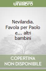 Nevilandia. Favola per Paolo e... altri bambini libro