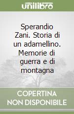 Sperandio Zani. Storia di un adamellino. Memorie di guerra e di montagna libro