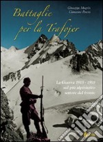 Battaglie per la Trafojer. La guerra 1915-1918 sul più alpinistico settore del fronte libro