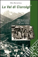 La val di Ciurcègl'. Centocinquanta istantanee nella Valfurva di una volta libro