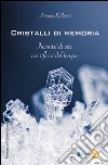 Cristalli di memoria. Incontri di vite nei riflessi del tempo libro