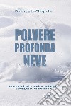 Polvere profonda neve. 40 anni di sci estatico, valanghe e saggezza ambientale libro