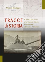 Tracce di storia. Il Forte Dossaccio e la Grande Guerra in Valdisotto attraverso 7 itinerari libro