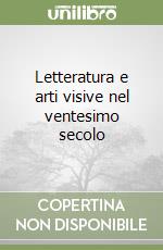 Letteratura e arti visive nel ventesimo secolo libro