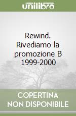 Rewind. Rivediamo la promozione B 1999-2000 libro