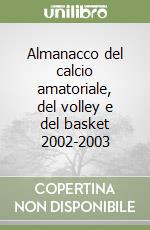 Almanacco del calcio amatoriale, del volley e del basket 2002-2003 libro