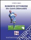 Roberto Ottoboni, un cuore biancoblù libro