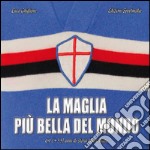 La maglia più bella del mondo. 69 (+55) anni di storia blucerchiata. Ediz. illustrata libro