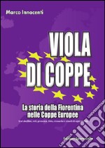 Viola di coppe. La storia della Fiorentina nelle coppe europee libro