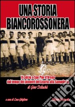 Una storia biancorossonera. Il calcio a San Pier d'Arena dal tempo dei pionieri del Liguria alla Sampdoria