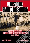 Una storia biancorossonera. Il calcio a San Pier d'Arena dal tempo dei pionieri del Liguria alla Sampdoria libro