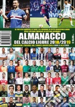 Almanacco del calcio ligure 2018-19. Classifiche, presenze, gol e minuti giocati dalla serie A alla terza libro