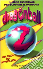 Il libro essenziale per scoprire il mondo di Dragon Ball Z