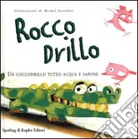 Rocco Drillo. Un coccodrillo tutto acqua e sapone libro