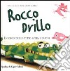 Rocco Drillo. Un coccodrillo tutto acqua e sapone libro