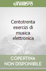 Centotrenta esercizi di musica elettronica libro