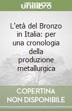 L'età del Bronzo in Italia: per una cronologia della produzione metallurgica