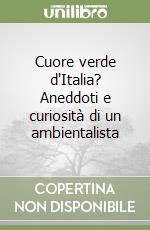 Cuore verde d'Italia? Aneddoti e curiosità di un ambientalista libro