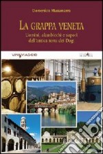 La grappa veneta. Uomini, alambicchi e sapori dell'antica terra dei dogi libro