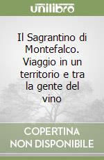 Il Sagrantino di Montefalco. Viaggio in un territorio e tra la gente del vino libro