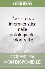 L'assistenza infermieristica nelle patologie del colon-retto libro