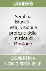 Serafina Brunelli. Vita, visioni e profezie della mistica di Montone libro