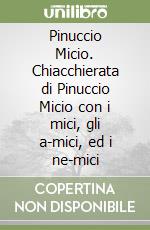 Pinuccio Micio. Chiacchierata di Pinuccio Micio con i mici, gli a-mici, ed i ne-mici libro