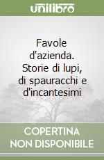 Favole d'azienda. Storie di lupi, di spauracchi e d'incantesimi libro