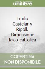 Emilio Castelar y Ripoll. Dimensione laico-cattolica libro