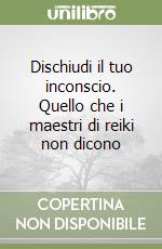 Dischiudi il tuo inconscio. Quello che i maestri di reiki non dicono libro