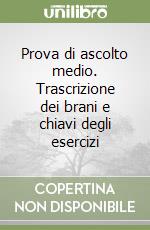 Prova di ascolto medio. Trascrizione dei brani e chiavi degli esercizi libro