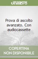 Prova di ascolto avanzato. Con audiocassette libro