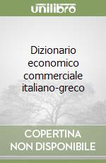 Dizionario economico commerciale italiano-greco libro