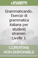 Grammaticando. Esercizi di grammatica italiana per studenti stranieri. Livello 1