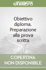 Obiettivo diploma. Preparazione alla prova scritta libro