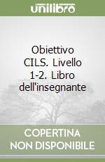 Obiettivo CILS. Livello 1-2. Libro dell'insegnante libro