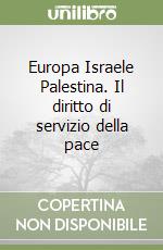 Europa Israele Palestina. Il diritto di servizio della pace libro