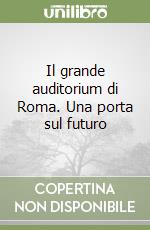 Il grande auditorium di Roma. Una porta sul futuro libro