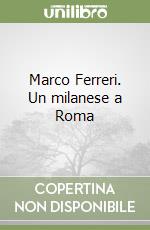 Marco Ferreri. Un milanese a Roma libro