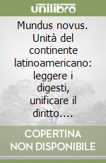 Mundus novus. Unità del continente latinoamericano: leggere i digesti, unificare il diritto. Amerigo Vespucci e la sua eredità libro