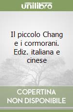 Il piccolo Chang e i cormorani. Ediz. italiana e cinese libro