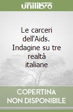 Le carceri dell'Aids. Indagine su tre realtà italiane libro