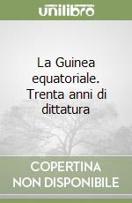 La Guinea equatoriale. Trenta anni di dittatura libro