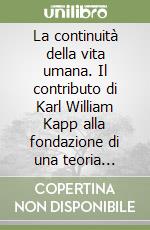 La continuità della vita umana. Il contributo di Karl William Kapp alla fondazione di una teoria istituzionale critica libro