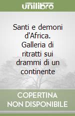 Santi e demoni d'Africa. Galleria di ritratti sui drammi di un continente libro