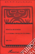 Pioggia di sangue. La guerra civile in Colombia libro