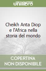 Cheikh Anta Diop e l'Africa nella storia del mondo